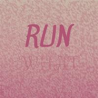 Run What