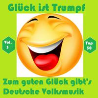 Top 30: Glück ist Trumpf - Zum guten Glück gibt's Deutsche Volksmusik, Vol. 3