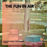 The Fun In Air - Chillout Music For Evening Hours