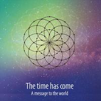 The Time Has Come - A Message to the World