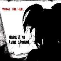 What The Hell (a Tribute To Avril Lavigne)