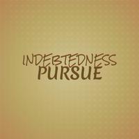 Indebtedness Pursue