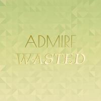 Admire Wasted