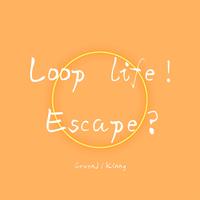 Loop Life！Escape？