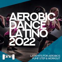 Aerobic Dance Latino 2022 - Latin Hits for Aerobics, Pump, Step & Workout