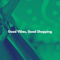 Good Vibes, Good Shopping