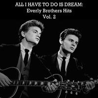 All I Have to Do Is Dream: Everly Brothers Hits, Vol. 2