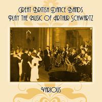 Great British Dance Bands Play the Music Of Arthur Schwartz