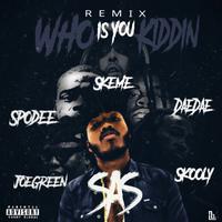 Who Is You Kiddin Remix (feat. Spodee, Dae Dae, Skeme, Joe Green & Skooly)