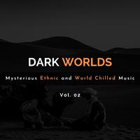 Dark Worlds - Mysterious Ethnic And World Chilled Music Vol. 02