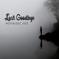 Last Goodbye - Nostalgic Jazz – Piano Bar, Instrumental Songs, Broken Heart, Sad Lounge, Background Music