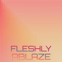 Fleshly Ablaze