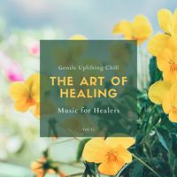 The Art Of Healing - Gentle Uplifting Chill Music For Healers, Vol. 13