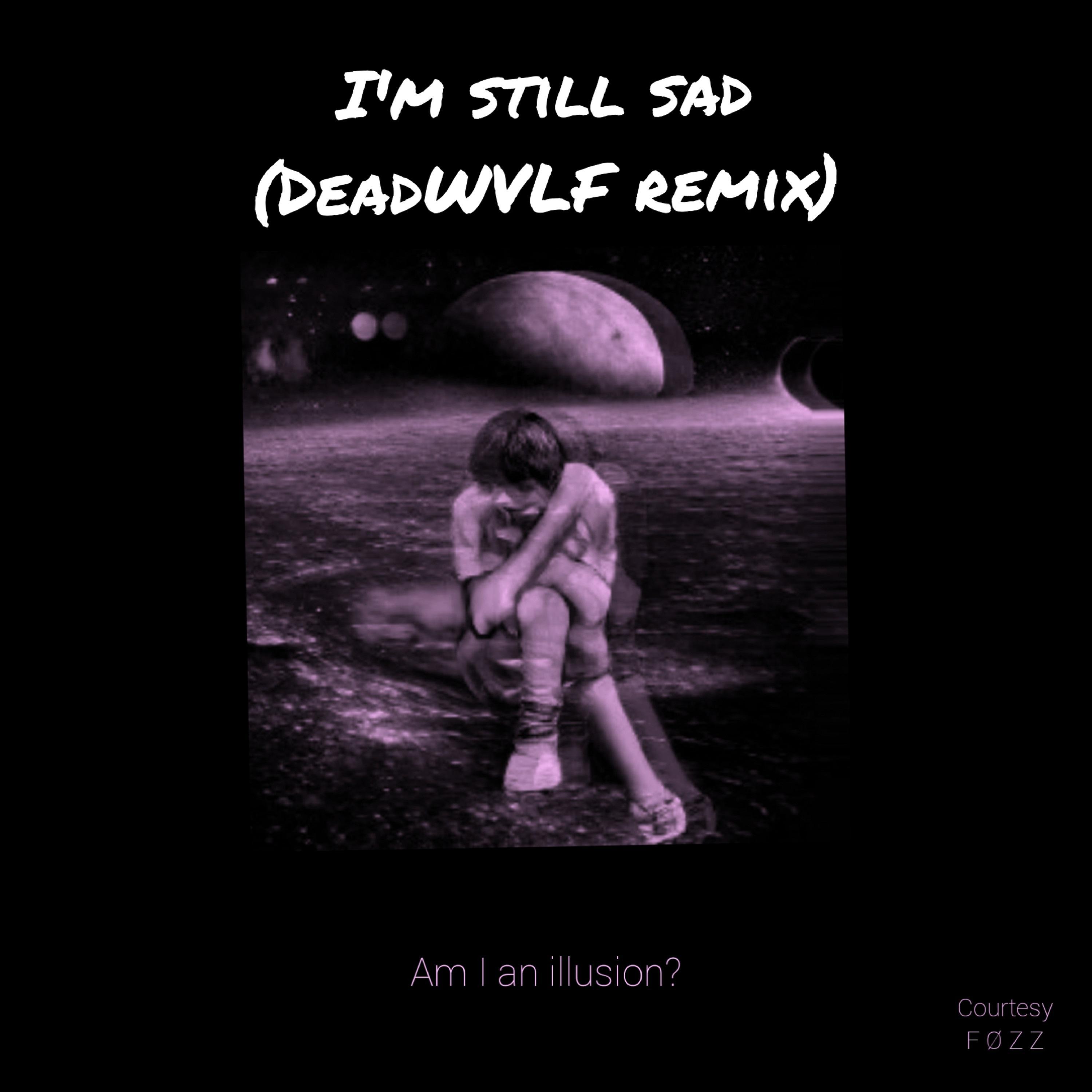 I'm Still Sad (with Sad Circus) [DeadWvlf Remix]