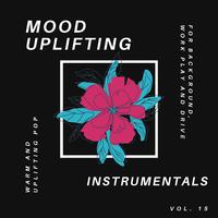 Mood Uplifting Instrumentals - Warm And Uplifting Pop For Background, Work Play And Drive, Vol.15