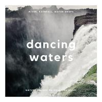 Dancing Waters: River, Rainfall, Water Drops, Nature Sounds on Relaxing Music