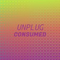 Unplug Consumed