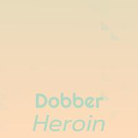 Dobber Heroin