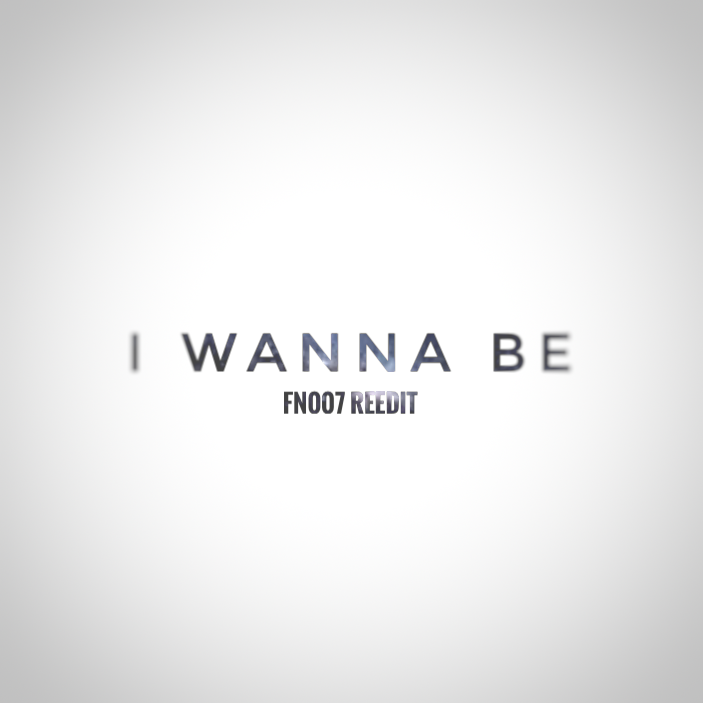I Wanna Be (FN007 Reedit)
