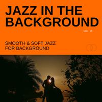 Jazz in the Background: Smooth & Soft Jazz for Background, Vol. 17