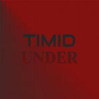 Timid Under