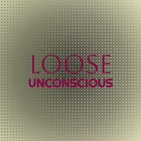 Loose Unconscious