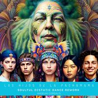 Los Hijos de la Pachamama (Soulful Ecstatic Dance Rework)