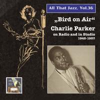 ALL THAT JAZZ, Vol. 36 - Bird On Air: Charlie Parker on Radio and in Studio (1945-1953)