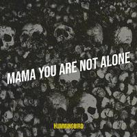 Mama You Are Not Alone