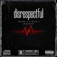 disrespectful (feat. Eroy & Jay25ive)