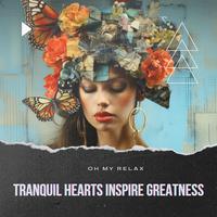 Tranquil Hearts Inspire Greatness