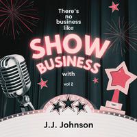 There's No Business Like Show Business with J.j. Johnson, Vol. 2
