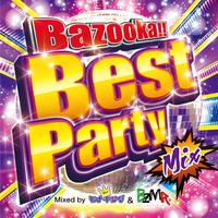 Bazooka!! Best Party Mix Mixed by DJ モナキング & BZMR