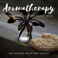 Aromatherapy - Atmospheric, Calm And Subtle Music For Healing Relax And Therapy, Vol. 2