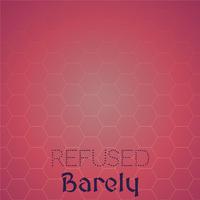 Refused Barely