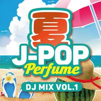 夏J-pop Perfume DJ MIX Vol.1