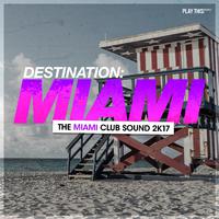 Destination Miami - The Miami Club Sound 2K17