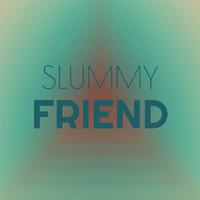 Slummy Friend