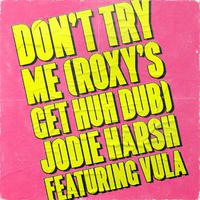 Don't Try Me (Roxy's Get Huh Dub)