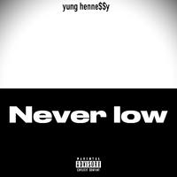 Never low