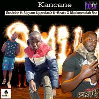 Kancane (feat. Gushshersa & Bigsam Ugandan)