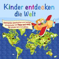 Kinder entdecken die Welt (Ein Hörspiel für Kinder von 4-8 Jahre mit tollen Kinderliedern)