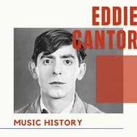 Eddie Cantor - Music History