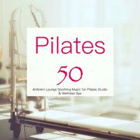 Pilates 50 – Ambient Lounge Soothing Music for Pilates Studio & Wellness Spa