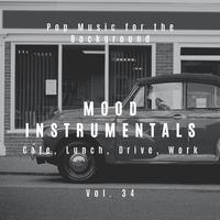 Mood Instrumentals: Pop Music For The Background - Cafe, Lunch, Drive, Work, Vol. 34