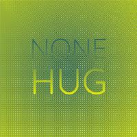 None Hug