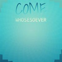 Come Whosesoever