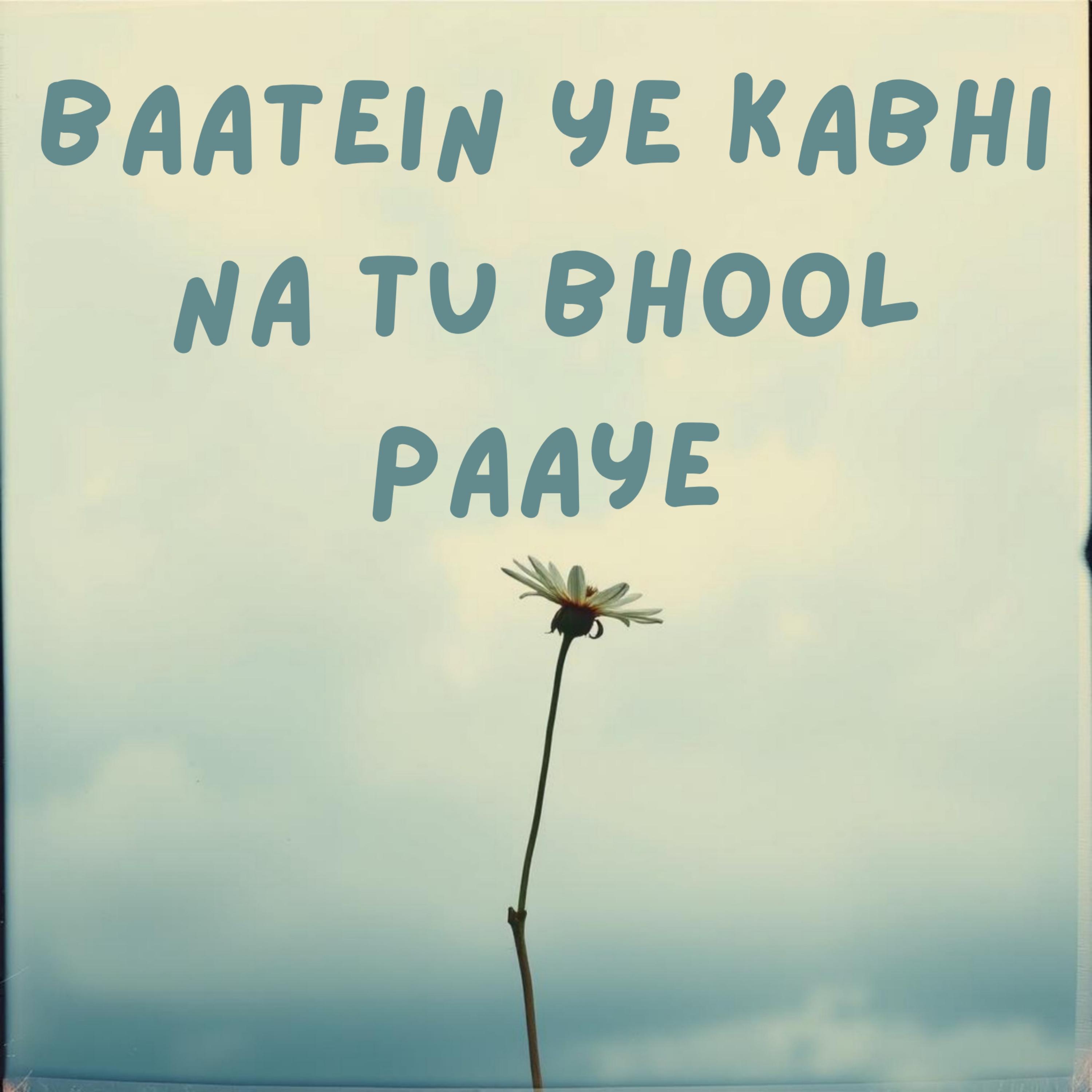 Baatein ye kabhi na tu bhool paaye