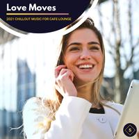 Love Moves - 2021 Chillout Music For Cafe Lounge