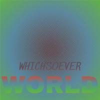 Whichsoever World